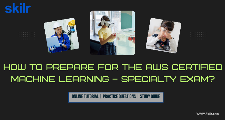 How to prepare for the AWS Machine Learning – Specialty Exam?