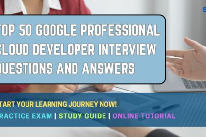 Top 50 Google Professional Cloud Developer Interview Questions and Answers