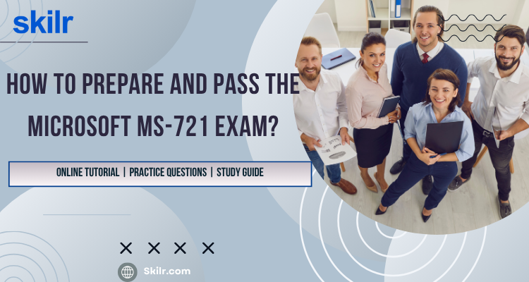 How to prepare and pass the Microsoft MS-721 Exam?