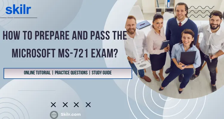 How to prepare and pass the Microsoft MS-721 Exam?