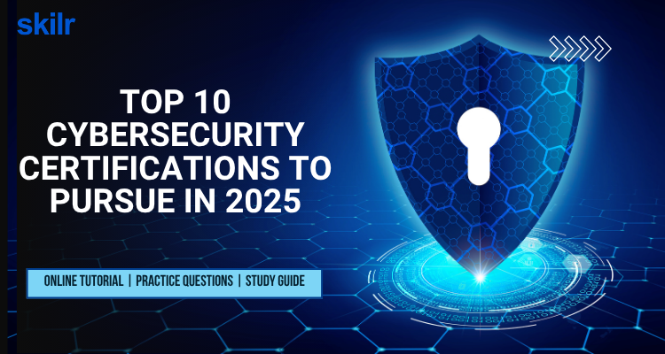 Top 10 Cybersecurity Certifications to pursue in 2025