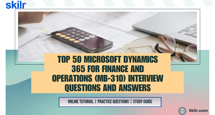 Top 50 Microsoft Dynamics 365 for Finance and Operations (MB-310) Interview Questions and Answers