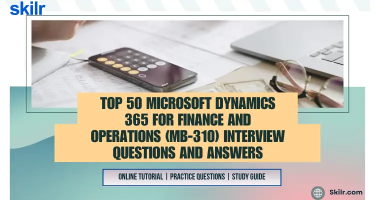 Top 50 Microsoft Dynamics 365 for Finance and Operations (MB-310) Interview Questions and Answers