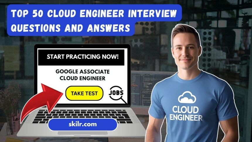 Top 50 Cloud Engineer Interview Questions and Answers
