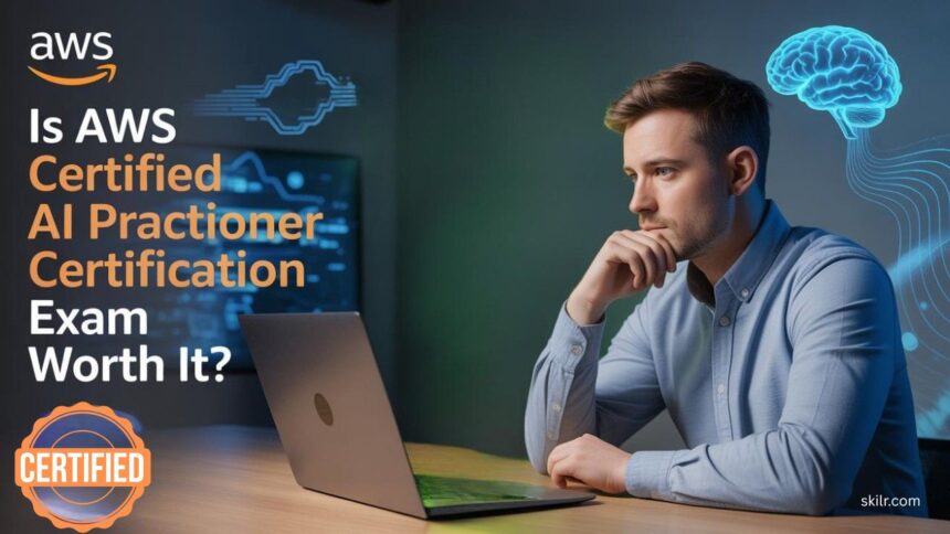 Is AWS Certified AI Practitioner Certification Exam Worth it