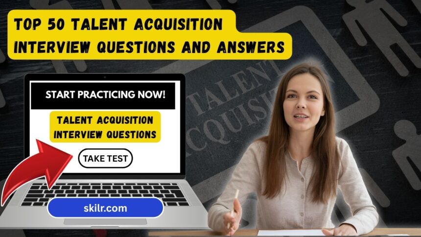 Top 50 Talent Acquisition Interview Questions and Answers