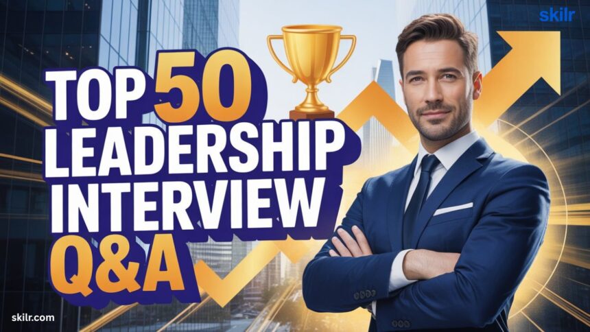 Top 50 Leadership Interview Questions and Answers