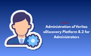 Administration of Veritas eDiscovery Platform 8.2 for Administrators