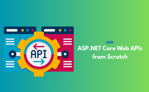 ASP.NET Core Web APIs from Scratch