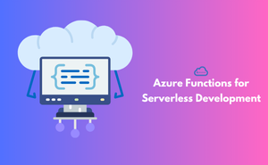Azure Functions for Serverless Development
