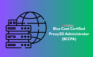 Blue Coat Certified ProxySG Administrator (BCCPA) Exam