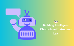 Building Intelligent Chatbots with Amazon Lex