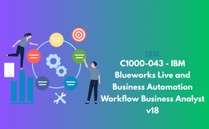 C1000-043 - IBM Blueworks Live and Business Automation Workflow Business Analyst v18 Exam