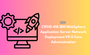 C9510-418 IBM WebSphere Application Server Network Deployment V9.0 Core Administration