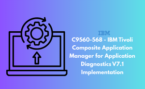 C9560-568 - IBM Tivoli Composite Application Manager for Application Diagnostics V7.1 Implementation
