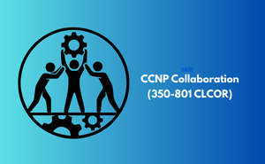 CCNP Collaboration (350-801 CLCOR) Exam