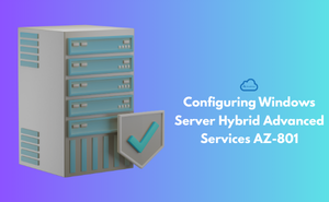 Configuring Windows Server Hybrid Advanced Services AZ-801 Exam