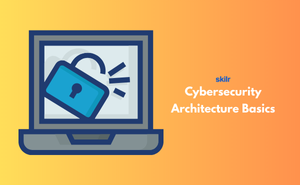 Cybersecurity Architecture Basics