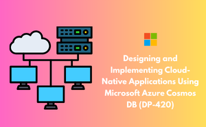 Designing and Implementing Cloud-Native Applications Using Microsoft Azure Cosmos DB (DP-420) Exam
