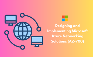 Designing and Implementing Microsoft Azure Networking Solutions (AZ-700) Exam