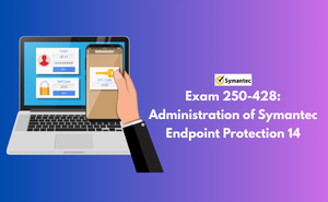 Exam 250-428: Administration of Symantec Endpoint Protection 14 Exam