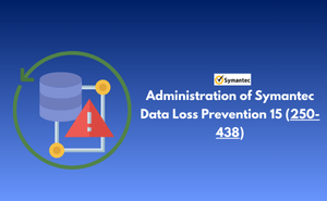 Exam 250-438: Administration of Symantec Data Loss Prevention 15 Exam