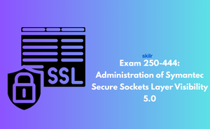 Exam 250-444: Administration of Symantec Secure Sockets Layer Visibility 5.0