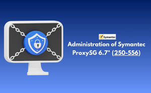 Exam 250-556: Administration of Symantec ProxySG 6.7* Exam