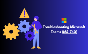 Exam MS-740: Troubleshooting Microsoft Teams