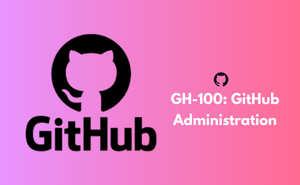 GH-100: GitHub Administration
