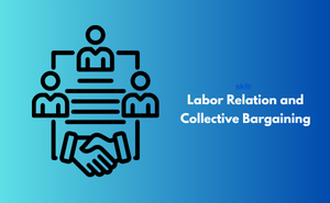 Labor Relation and Collective Bargaining