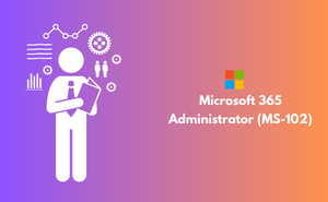 Microsoft 365 Administrator (MS-102) Exam