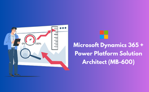 Microsoft Dynamics 365 + Power Platform Solution Architect (MB-600)