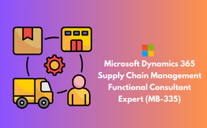 Microsoft Dynamics 365 Supply Chain Management Functional Consultant Expert (MB-335)