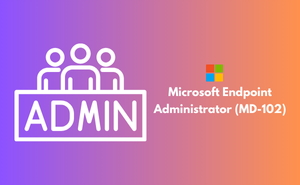 Microsoft Endpoint Administrator (MD-102) Exam