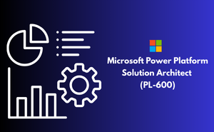 Microsoft Power Platform Solution Architect (PL-600) Exam