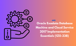 Oracle Exadata Database Machine and Cloud Service 2017 Implementation Essentials (1Z0-338)