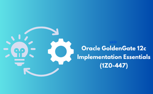 Oracle GoldenGate 12c Implementation Essentials (1Z0-447) Exam