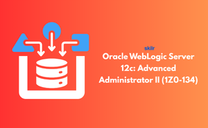 Oracle WebLogic Server 12c: Advanced Administrator II (1Z0-134) Exam
