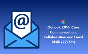 Outlook 2016: Core Communication, Collaboration and Email Skills (77-731) Exam