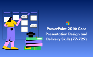 PowerPoint 2016: Core Presentation Design and Delivery Skills (77-729)