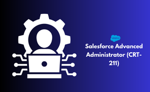 Salesforce Advanced Administrator (CRT-211) Exam