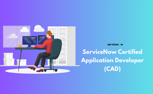 ServiceNow Certified Application Developer (CAD)