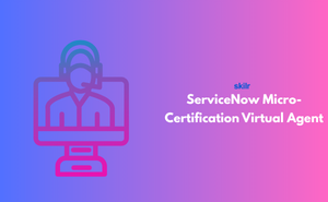 ServiceNow Micro-Certification – Virtual Agent