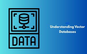 Understanding Vector Databases