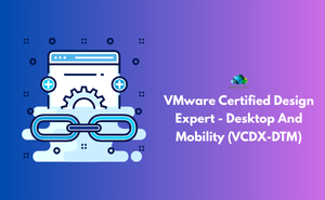 VMware Certified Design Expert - Desktop And Mobility (VCDX-DTM)