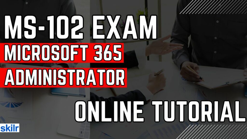 Exam MS-102: Microsoft 365 Administrator