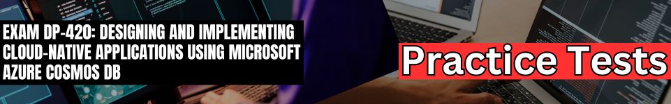 Exam DP-420: Designing and Implementing Cloud-Native Applications Using Microsoft Azure Cosmos DB