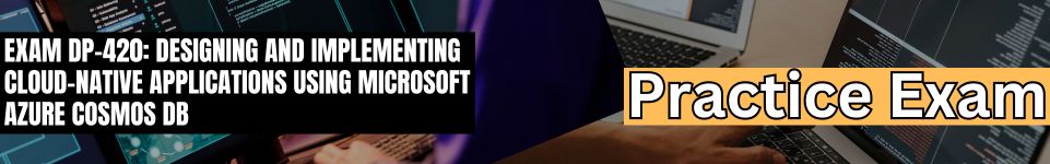 Exam DP-420: Designing and Implementing Cloud-Native Applications Using Microsoft Azure Cosmos DB