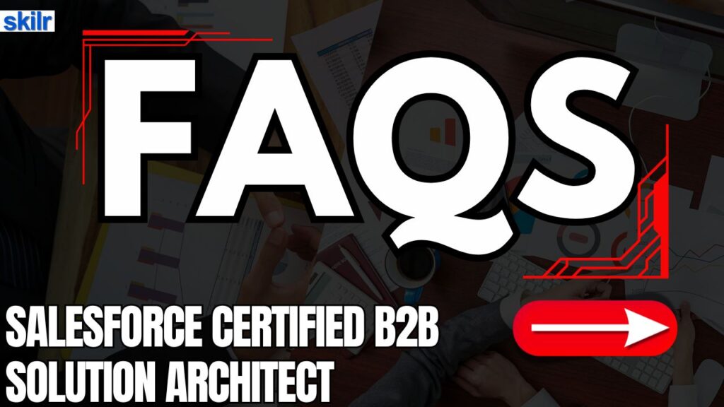 Salesforce Certified B2B Solution Architect Exam FAQs